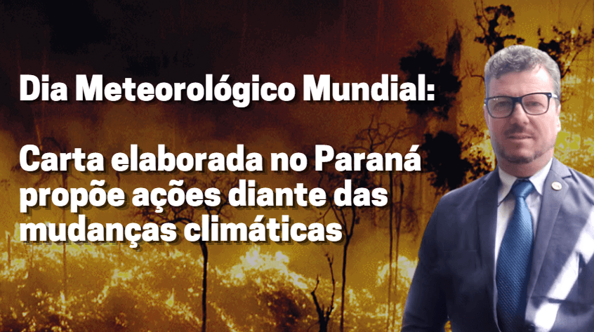 Dia Meteorológico Mundial: carta elaborada no Paraná propõe ações diante das mudanças climáticas