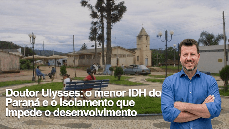 Doutor Ulysses: o menor IDH do Paraná e o isolamento que impede o desenvolvimento
