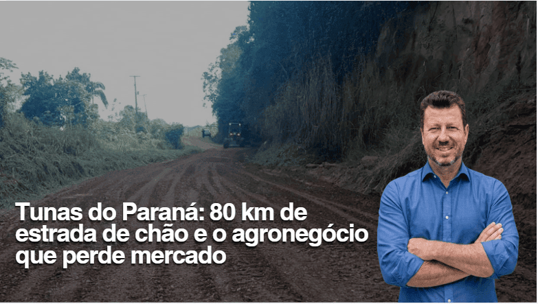 Tunas do Paraná: 80 km de estrada de chão e o agronegócio que perde mercado
