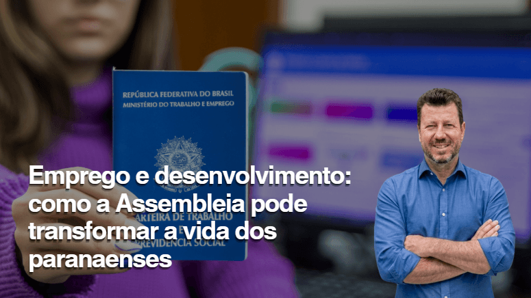 Emprego e desenvolvimento: como a Assembleia pode transformar a vida dos paranaenses