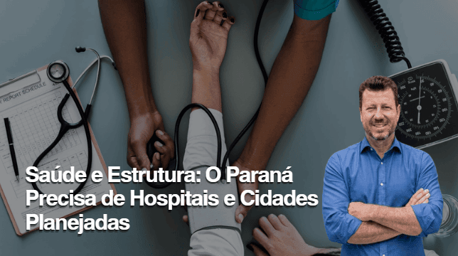 Saúde e Estrutura: O Paraná Precisa de Hospitais e Cidades Planejadas